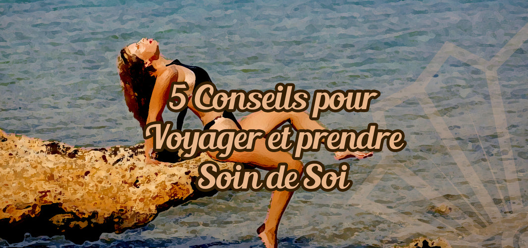 5 Conseils pour Voyager en Prenant Soin de Soi
