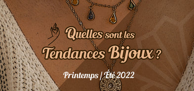 Quelles sont les Tendances Bijoux Printemps / Été 2022 ?